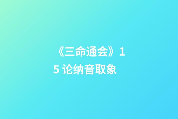 《三命通会》1.5 论纳音取象